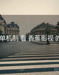 从 榜单机制 看 香蕉影视 的优势