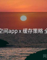 秘语空间app x 缓存策略 全流程