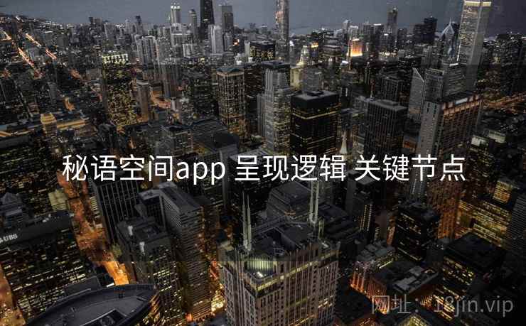 秘语空间app 呈现逻辑 关键节点 秘语空间app 呈现逻辑 关键节点
