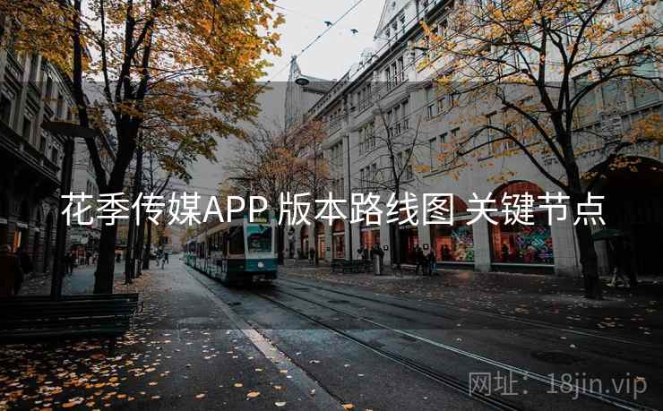 花季传媒APP 版本路线图 关键节点